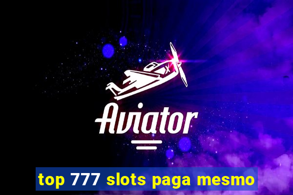 top 777 slots paga mesmo